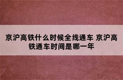 京沪高铁什么时候全线通车 京沪高铁通车时间是哪一年